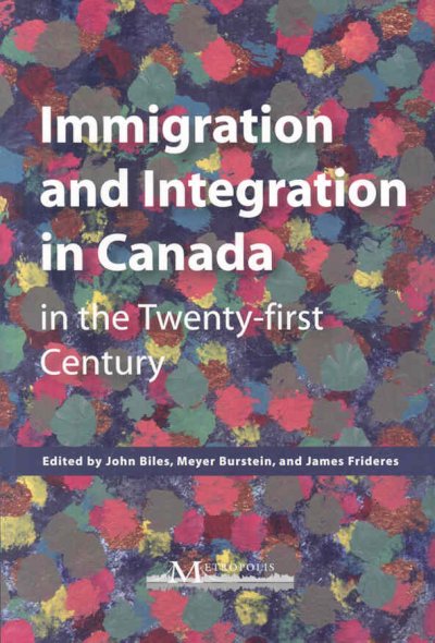 Immigration and integration in Canada in the twenty-first century / edited by John Biles, Meyer Burstein and James Frideres.