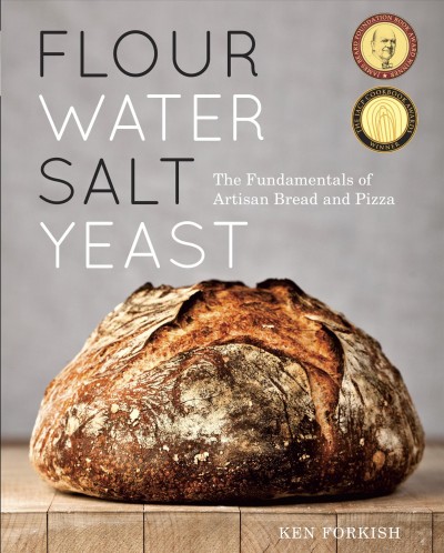 Flour water salt yeast : the fundamentals of artisan bread and pizza / Ken Forkish ; photography by Alan Weiner.