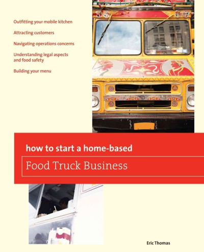 How to start a home-based food truck business [electronic resource] / Eric Thomas.