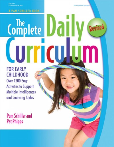 The complete daily curriculum for early childhood : over 1,200 easy activities to support multiple intelligences and learning styles / Pam Schiller and Pat Phipps ; illustrated by Deb Johnson.