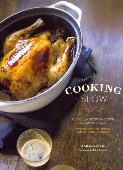 Cooking slow : recipes for slowing down and cooking more / Andrew Schloss ; photographs by Alan Benson.