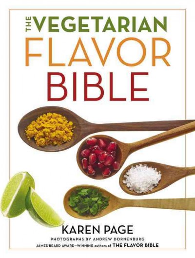 The vegetarian flavor bible : the essential guide to culinary creativity with vegetables, fruits, grains, legumes, nuts, seeds, and more, based on the wisdom of leading American chefs / Karen Page ; photographs by Andrew Dornenburg. 