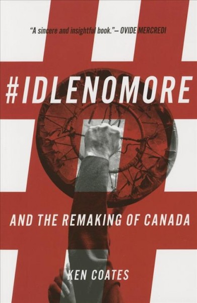#IDLENOMORE and the remaking of Canada / Ken Coates.