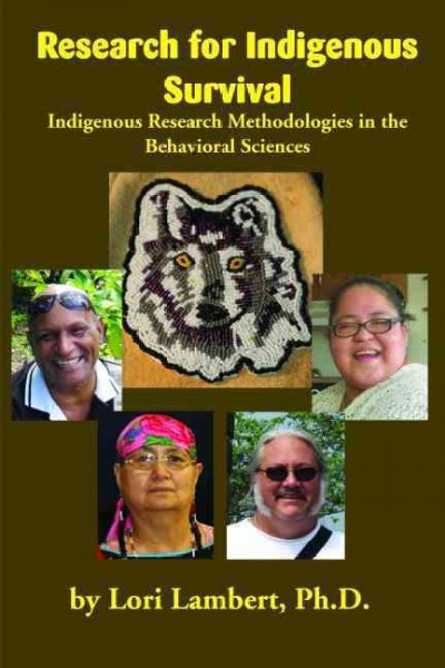 Research for indigenous survival : indigenous research methodologies in the behavioral sciences / by Lori Lambert, Ph.D.