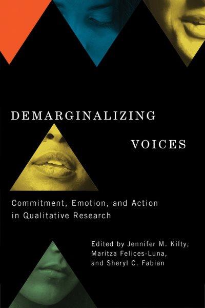 Demarginalizing voices : commitment, emotion, and action in qualitative research / edited by Jennifer M. Kilty, Maritza Felices-Luna, and Sheryl C. Fabian.
