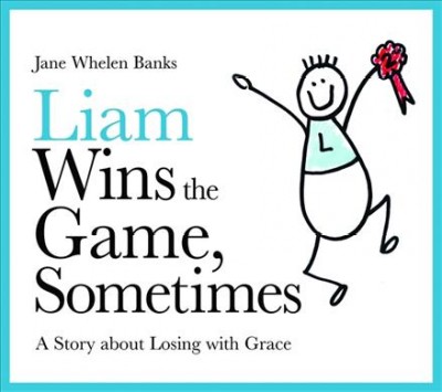Liam wins the game, sometimes : a story about losing with grace / Jane Whelen Banks.