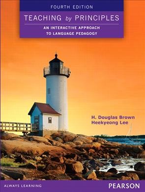 Teaching by principles : an interactive approach to language pedagogy / H. Douglas Brown, San Francisco State University, Heekyeong Lee, Monterey Institute of International Studies.