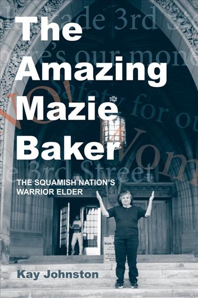 The amazing Mazie Baker : the Squamish Nation's warrior elder / Kay Johnston.