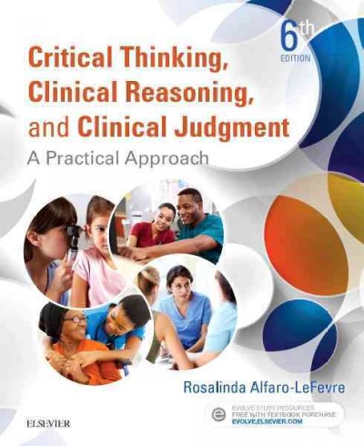 Critical thinking, clinical reasoning, and clinical judgment : a practical approach / Rosalinda Alfaro-Lefevre.