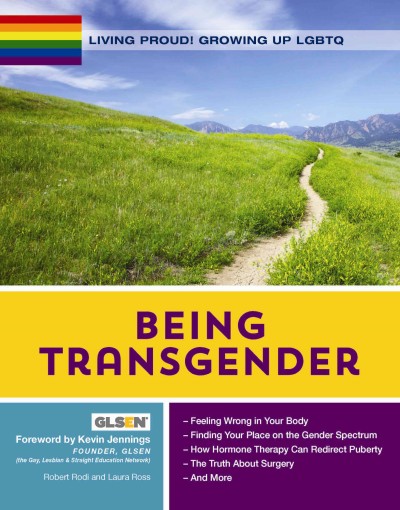 Being transgender / Robert Rodi and Laura Ross ; foreword by Kevin Jennings founder, GLSEN (The Gay Lesbian & Straight Education Network).