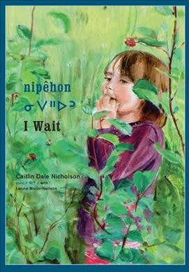 Nipêhon = I wait / Caitlin Dale Nicholson with Leona Morin-Neilson.