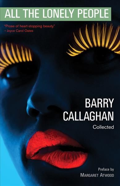 All the lonely people : collected stories / Barry Callaghan ; preface by Margaret Atwood.