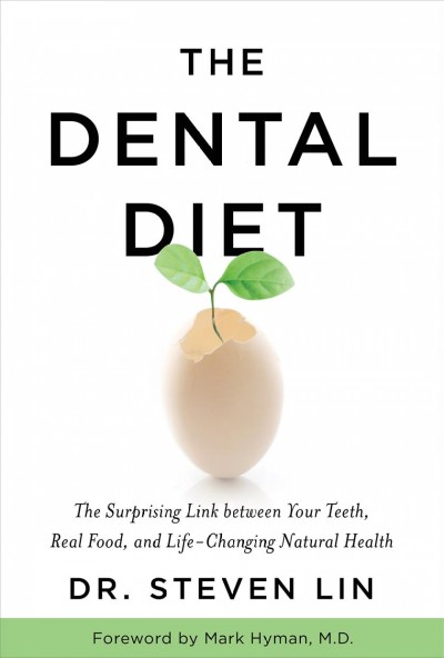 The dental diet : the surprising link between your teeth, real food, and life-changing natural health / Dr. Steven Lin.