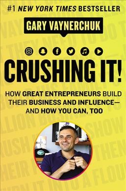 Crushing it! : how great entrepreneurs build their business and influence-- and how you can, too / Gary Vaynerchuk.