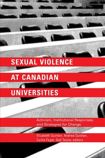Sexual violence at Canadian universities : activism, institutional responses, and strategies for change / Elizabeth Quinlan, Andrea Quinlan, Curtis Fogel, Gail Taylor, editors.