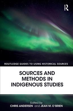 Sources and methods in indigenous studies / edited by Chris Andersen and Jean M. O'Brien.