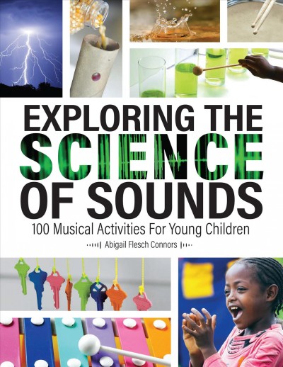 Exploring the science of sounds : 100 musical activities for young children / by Abigail Flesch Connors.
