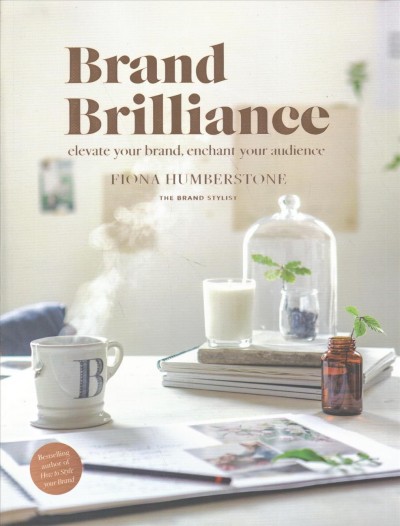 Brand brilliance : elevate your brand, enchant your audience / Fiona Humberstone.
