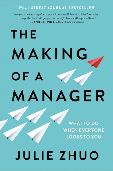 The making of a manager : what to do when everyone looks to you / Julie Zhuo ; illustrations by Pablo Stanley.