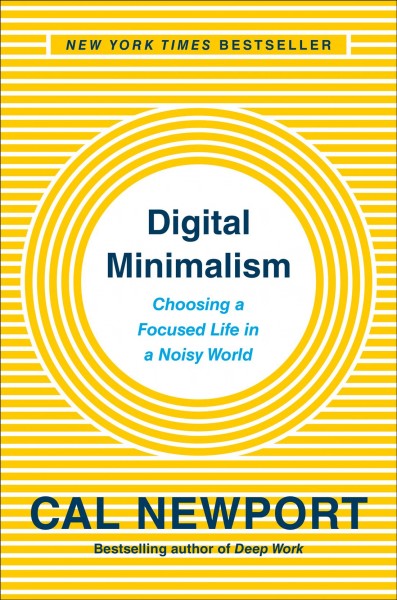 Digital minimalism : chosing a focused life in a noisy world / Cal Newport.