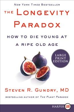 The longevity paradox [text (large print)] : how to die young at a ripe old age / Steven R. Gundry, MD, with Jodi Lipper.