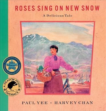 Roses sing on new snow : a delicious tale / by Paul Yee ; pictures by Harvey Chan.