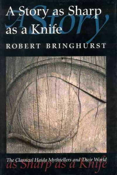 A story as sharp as a knife : the classical Haida mythtellers and their world / Robert Bringhurst.
