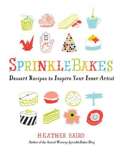 Sprinklebakes : dessert recipes to inspire your inner artist / Heather Baird.