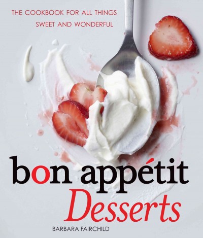 Bon Appétit desserts : the cookbook for all things sweet and wonderful / Barbara Fairchild ; photography by Con Poulos.