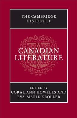 The Cambridge history of Canadian literature / edited by Coral Ann Howells and Eva-Marie Kröller.