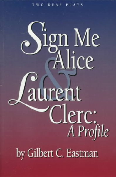 Sign me Alice ; &, Laurent Clerc: a profile / by Gilbert C. Eastman.