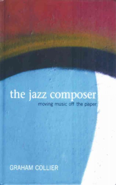 The Jazz composer : moving music off the paper / Graham Collier.