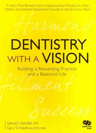 Dentistry with a vision : building a rewarding practice and a balanced life / Gerald I. Kendall, Gary S. Wadhwa.