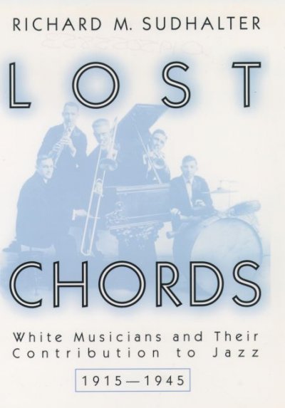 Lost chords : white musicians and their contribution to jazz, 1915-1945 / Richard M. Sudhalter.