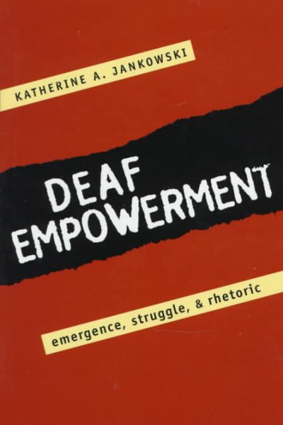 Deaf empowerment : emergence, struggle, and rhetoric / Katherine A. Jankowski.