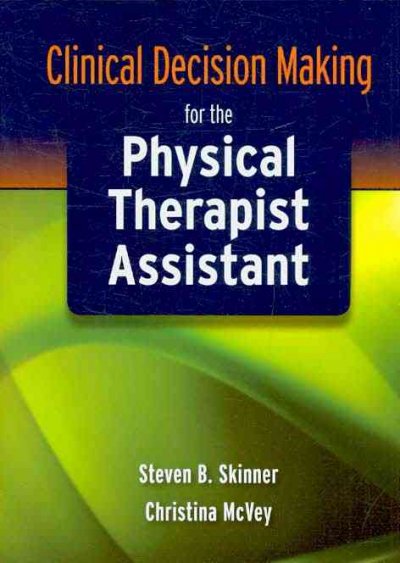 Clinical decision making for the physical therapist assistant / Steven B. Skinner, Christina McVey.