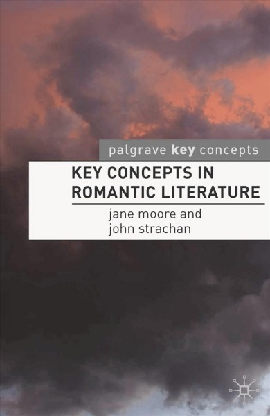 Key concepts in Romantic literature / Jane Moore and John Strachan.