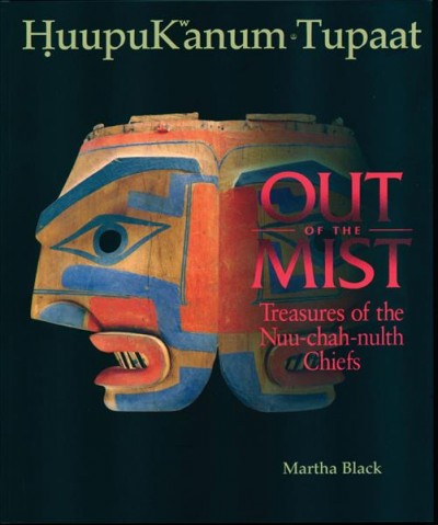 HuupuKwanum tupaat : out of the mist : treasures of the Nuu-chah-nulth chiefs / Martha Black.
