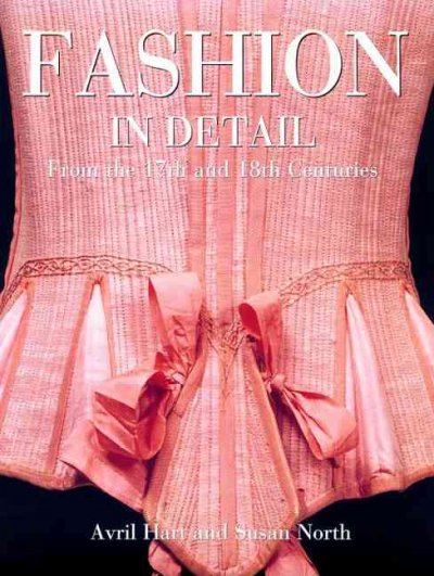 Fashion in detail : from the 17th and 18th centuries / Avril Hart and Susan North ; photographs by Richard Davis ; drawings by Leonie Davis.