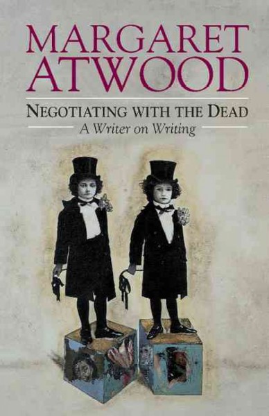 Negotiating with the dead [electronic resource] : a writer on writing / by Margaret Eleanor Atwood.