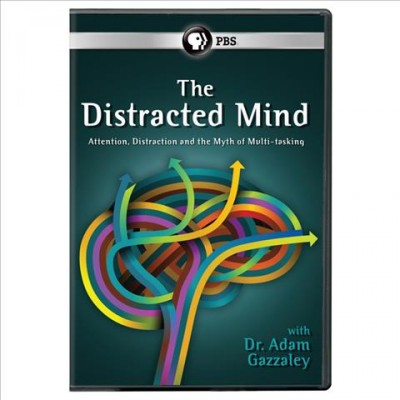 The distracted mind [videorecording] : [attention, distraction, and the myth of multi-tasking] / with Dr. Adam Gazzaley ; Santa Fe Productions.