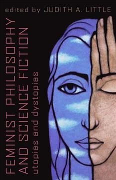 Feminist philosophy and science fiction : utopias and dystopias / Judith A. Little, editor.