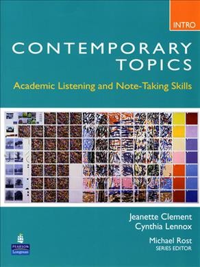 Contemporary topics. Academic listening and note-taking skills. Intro [kit] / Jeanette Clement, Cynthia Lennox ; Michael Rost, series editor.