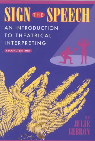 Sign the speech : an introduction to theatrical interpreting / Julie Gebron.
