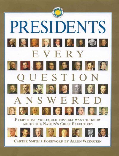 Presidents : every question answered : everything you could possibly want to know about the nation's chief executives / Carter Smith ; introduction by Allen Weinstein.