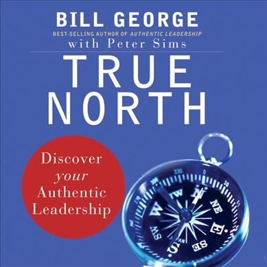 True north [sound recording] : [discover your authentic leadership] / Bill George with Peter Sims.