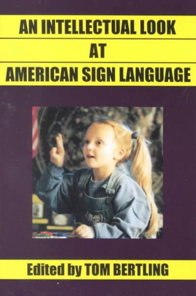 An intellectual look at American Sign Language : clear thinking on American Sign Language, English and deaf education / by Thomas Balkany ... [et al.] ; edited by Tom Bertling.