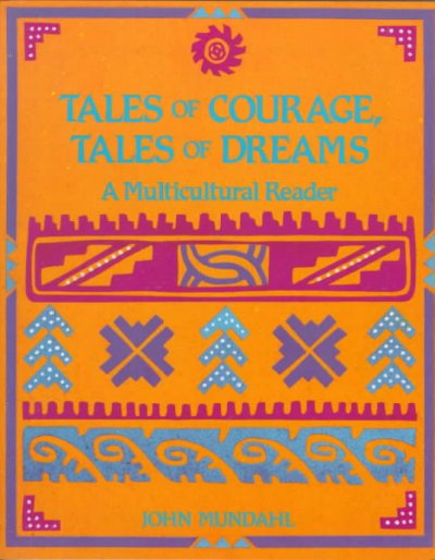 Tales of courage, tales of dreams : a multicultural reader / John Mundahl.