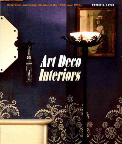 Art deco interiors : decoration and design classics of the 1920s and 1930s / Patricia Bayer.