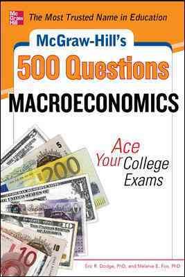 McGraw-Hill's 500 macroeconomics questions : ace your college exams / Eric R. Dodge and Melanie E. Fox.